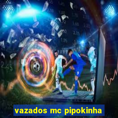 vazados mc pipokinha